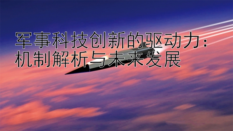 军事科技创新的驱动力：机制解析与未来发展