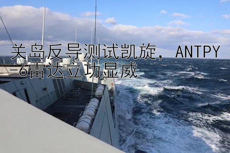 关岛反导测试凯旋，ANTPY-6雷达立功显威