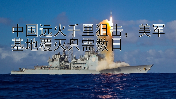 中国远火千里狙击，美军基地覆灭只需数日