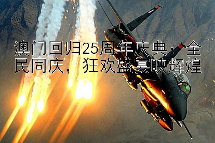 澳门回归25周年庆典：全民同庆  狂欢盛宴映辉煌